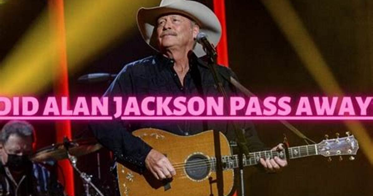 Did Alan Jackson Pass Away Everything Fans Need to Know About His Life And