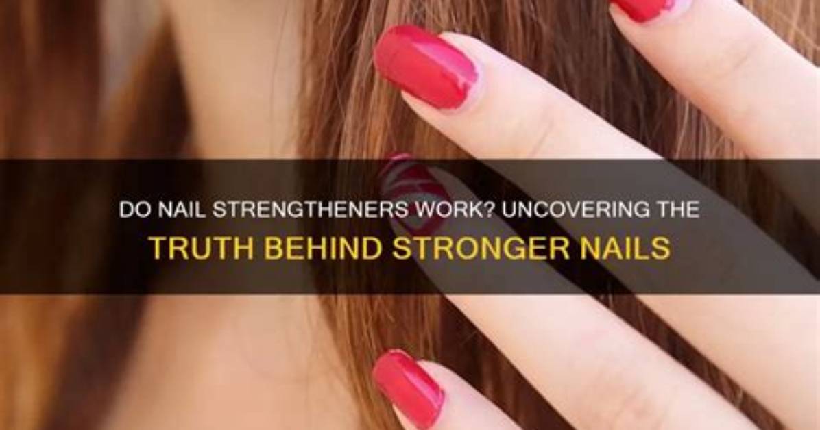 Do Nail Strengtheners Really