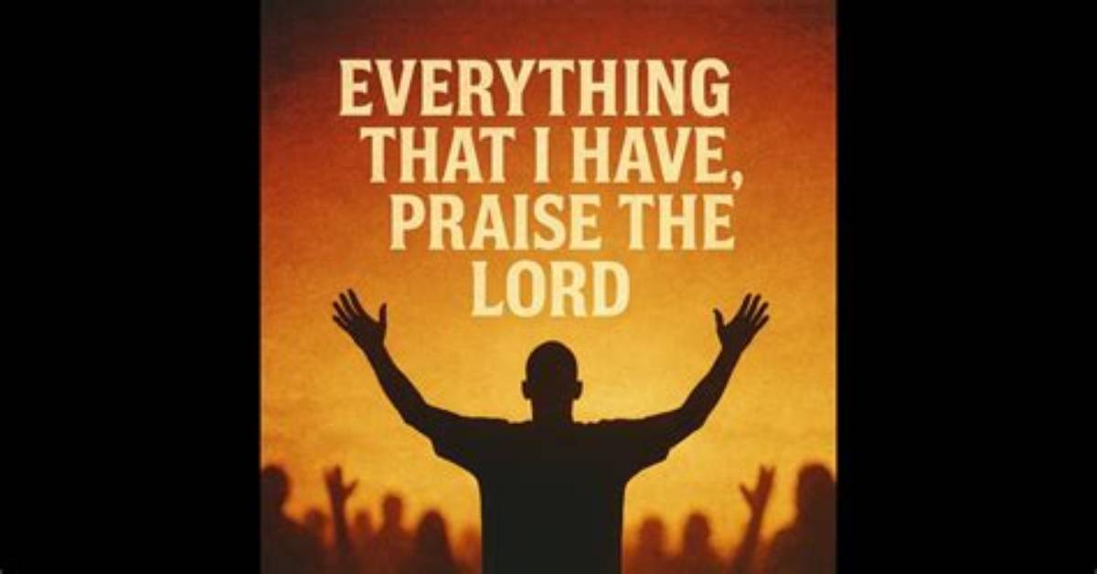 Everything That I Have Praise the Lord Full Lyrics Clip Breakdown And