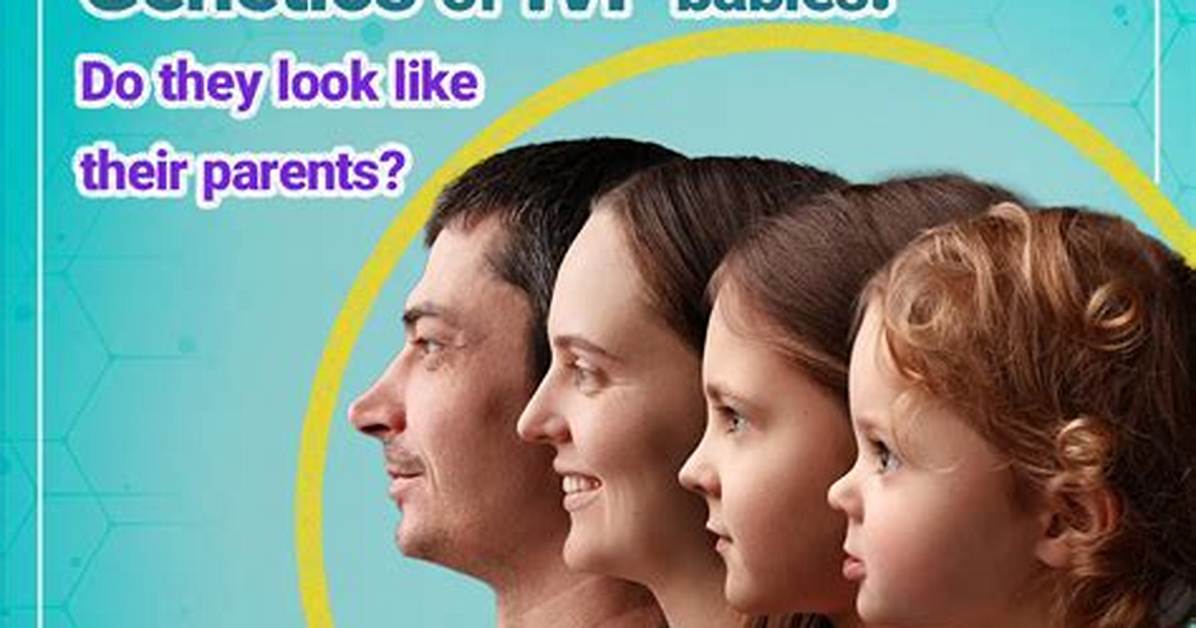 Genetics vs Perception Why Ivf Babies Inherit Family Traits Not Lab