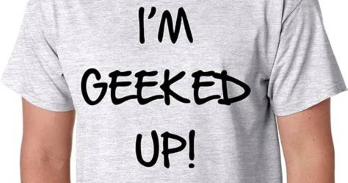 How Geeked up Looking for A