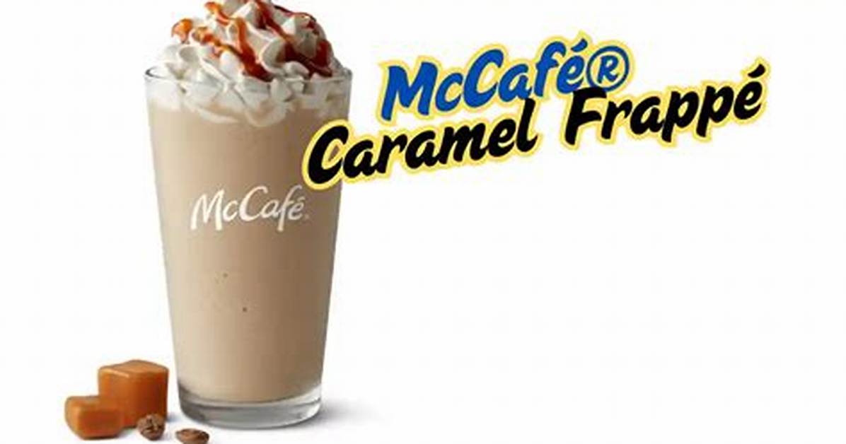 Mccafe S Frappe Evolution from Classic Caramel to Seasonal Innovations You Can