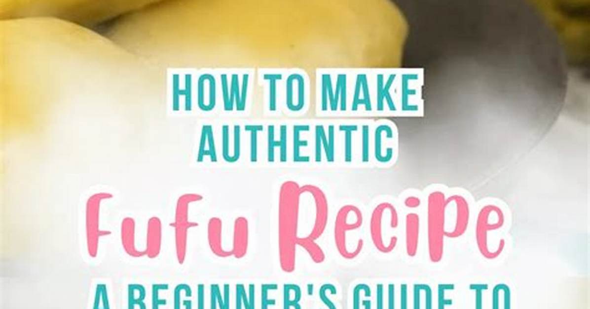 The Complete Beginner Guide to Fufu and Egusi Soup Recipe Taste And