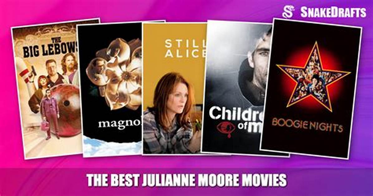 The Essential Julianne Moore Movie Guide Classic Dramas Career Triumphs and What S