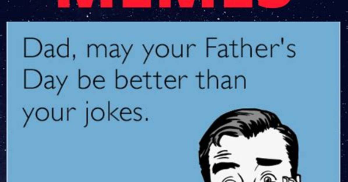 The Funniest Father S Day Memes That Capture Dad Life a Little Too