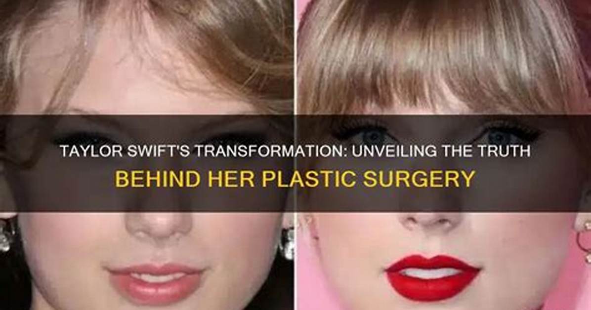 The Truth Behind the Taylor Swift Plastic Surgery Rumors Storming The
