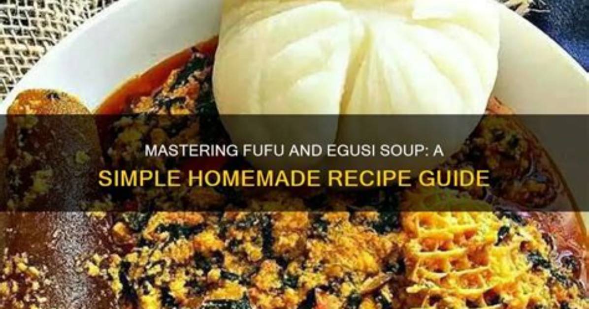 The Ultimate Guide to Fufu with Egusi Traditional Recipe Ingredients And