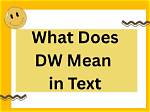 What Does 'Dw' Mean in Text? the Ultimate Guide, Rules & Best Replies