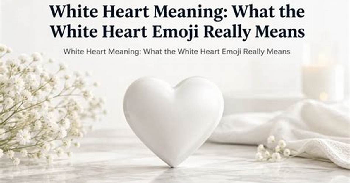 What Does the White Heart Emoji Really Mean the Hidden Signal You Might Be
