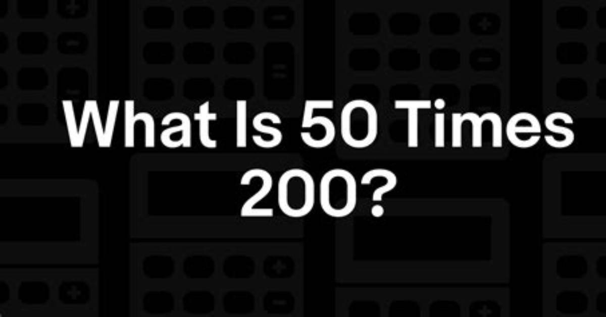 What Is 200 Times 50 the Real Answer Behind the Viral