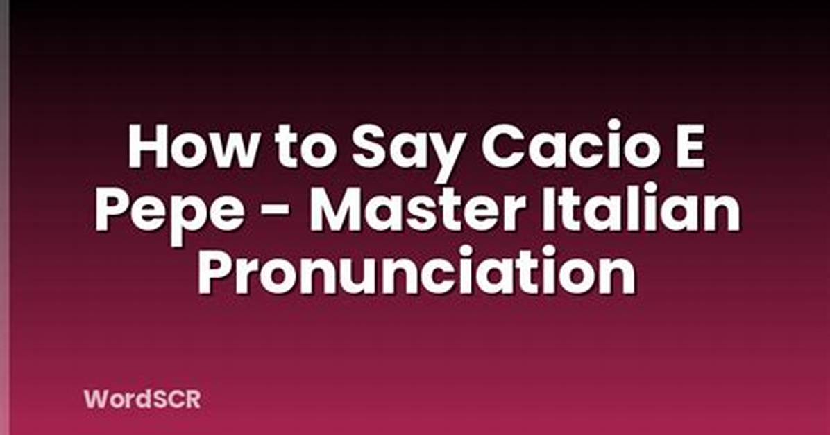 Why Everyone Keeps Pronouncing Cacio E Pepe Wrong The