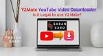 Y2Mate Youtube Downloader Legal & Safety Check: What You Need to Know
